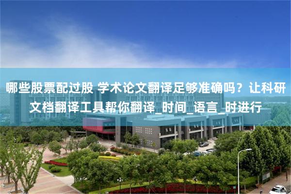 哪些股票配过股 学术论文翻译足够准确吗？让科研文档翻译工具帮你翻译_时间_语言_时进行