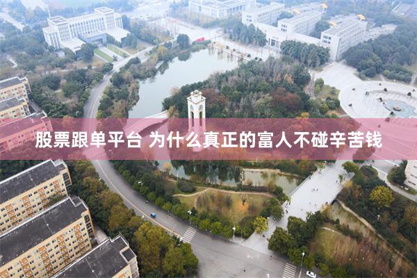 股票跟单平台 为什么真正的富人不碰辛苦钱