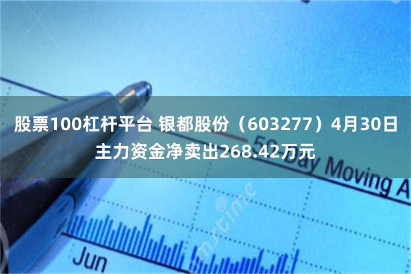 股票100杠杆平台 银都股份（603277）4月30日主力资金净卖出268.42万元